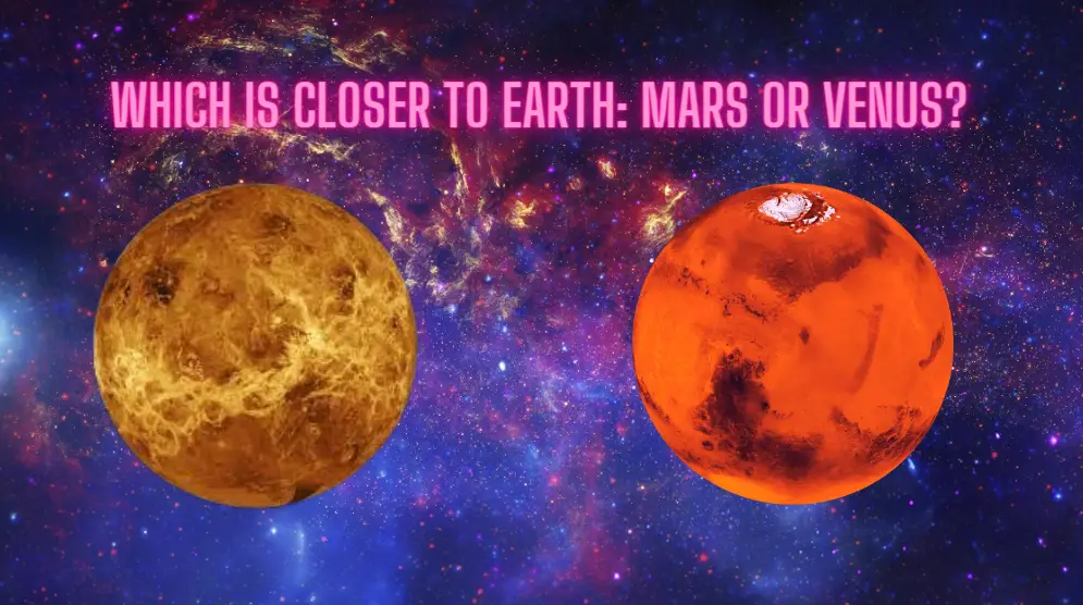 Which is Closer to Earth: Mars or Venus?